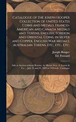 Catalogue of the Joseph Hooper Collection of United States Coins and Medals, Franco-American and Canada Medals and Tokens, English, Foreign and Orient