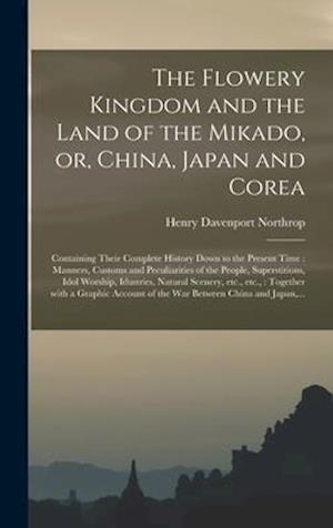 The Flowery Kingdom and the Land of the Mikado, or, China, Japan and Corea [microform] : Containing Their Complete History Down to the Present Time :