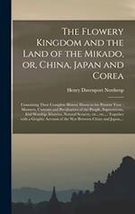 The Flowery Kingdom and the Land of the Mikado, or, China, Japan and Corea [microform] : Containing Their Complete History Down to the Present Time : 