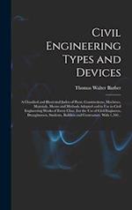 Civil Engineering Types and Devices; a Classified and Illustrated Index of Plant, Constructions, Machines, Materials, Means and Methods Adopted and in