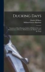 Ducking Days : Narratives of Duck Hunting, Studies of Wildfowl Life, and Reminiscences of Famous Marksmen on the Marshes and at the Traps 