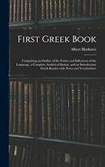 First Greek Book : Comprising an Outline of the Forms and Inflections of the Language, a Complete Analytical Syntax, and an Introductory Greek Reader 