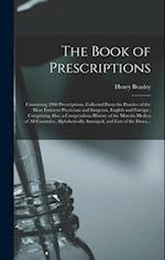 The Book of Prescriptions : Containing 2900 Prescriptions, Collected From the Practice of the Most Eminent Physicians and Surgeons, English and Foreig