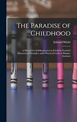 The Paradise of Childhood: a Manual for Self-instruction in Friedrich Froebel's Educational Principles, and a Practical Guide to Kinder-gartners 