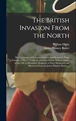 The British Invasion From the North : the Campaigns of Generals Carleton and Burgoyne, From Canada, 1776-1777; With the Journal of Lietu. William Digb