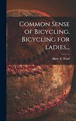 Common Sense of Bicycling. Bicycling for Ladies... 