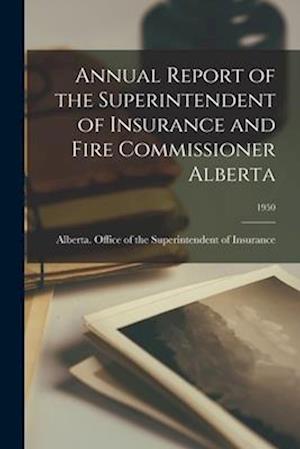 Annual Report of the Superintendent of Insurance and Fire Commissioner Alberta; 1950