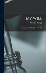 My Will : a Legacy to the Healthy and the Sick 