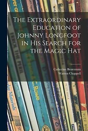 The Extraordinary Education of Johnny Longfoot in His Search for the Magic Hat