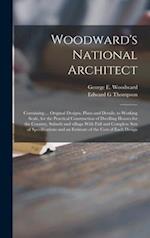 Woodward's National Architect; Containing ... Original Designs, Plans and Details, to Working Scale, for the Practical Construction of Dwelling Houses