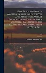 New Tracks in North America ?a Journal of Travel and Adventure Whilst Engaged in the Survey for a Southern Railroad to the Pacific Ocean During 1867/8