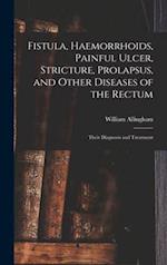 Fistula, Haemorrhoids, Painful Ulcer, Stricture, Prolapsus, and Other Diseases of the Rectum : Their Diagnosis and Treatment 