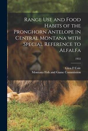 Range Use and Food Habits of the Pronghorn Antelope in Central Montana With Special Reference to Alfalfa; 1955