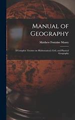 Manual of Geography : a Complete Treatise on Mathematical, Civil, and Physical Geography 