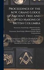 Proceedings of the M.W. Grand Lodge of Ancient, Free and Accepted Masons of British Columbia [microform] : Special Communication, Held in New Westmins
