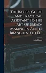 The Bakers Guide And Practical Assistant To The Art Of Bread-Making In All Its Branches, 4th Ed. 