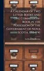A Calendar of Two Letter-books and One Commission-book in the Possession of the Government of Nova Scotia, 1713-1741 [microform] 