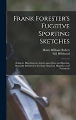 Frank Forester's Fugitive Sporting Sketches [microform] : Being the Miscellaneous Articles Upon Sport and Sporting, Originally Published in the Early 