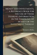 Money and Investments, a Reference Book for the Use of Those Desiring Information in the Handling of Money or the Investment Thereof 