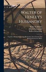 Walter of Henley's Husbandry : Together With an Anonymous Husbandry, Seneschaucie, and Robert Grosseteste's Rules 