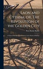 Laon and Cythna, or, The Revolution of the Golden City : a Vision of the Nineteenth Century. In the Stanza of Spenser 