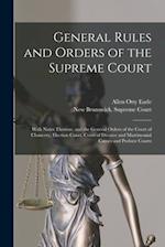 General Rules and Orders of the Supreme Court [microform] : With Notes Thereon, and the General Orders of the Court of Chancery, Election Court, Court