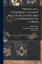 Proofs of a Conspiracy Against All the Religions and Governments of Europe : Carried on in the Secret Meetings of Free Masons, Illuminati, and Reading