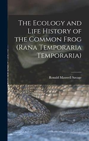 The Ecology and Life History of the Common Frog (Rana Temporaria Temporaria)