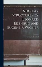 Nuclear Structure / by Leonard Eisenbud and Eugene P. Wigner