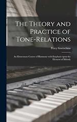 The Theory and Practice of Tone-relations; an Elementary Course of Harmony With Emphasis Upon the Element of Melody