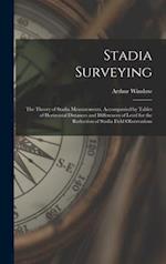 Stadia Surveying : the Theory of Stadia Measurements, Accompanied by Tables of Horizontal Distances and Differences of Level for the Reduction of Stad