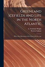 Greenland Icefields and Life in the North Atlantic [microform] : With a New Discussion of the Causes of the Ice Age 
