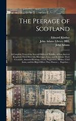 The Peerage of Scotland : a Complete View of the Several Orders of Nobility, of That Ancient Kingdom; Their Descents, Marriages, Issue, and Relations;