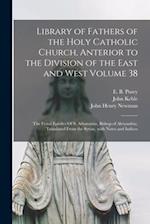 Library of Fathers of the Holy Catholic Church, Anterior to the Division of the East and West Volume 38: The Festal Epistles Of S. Athanasius, Bishop 
