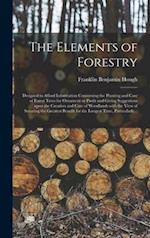 The Elements of Forestry : Designed to Afford Information Concerning the Planting and Care of Forest Trees for Ornament or Profit and Giving Suggestio