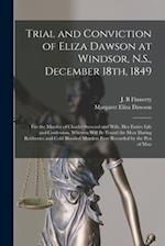 Trial and Conviction of Eliza Dawson at Windsor, N.S., December 18th, 1849 [microform] : for the Murder of Charles Steward and Wife, Her Entire Life a