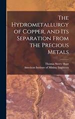 The Hydrometallurgy of Copper, and Its Separation From the Precious Metals [microform] 