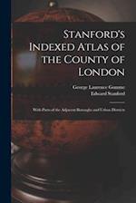 Stanford's Indexed Atlas of the County of London : With Parts of the Adjacent Boroughs and Urban Districts 