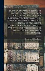 Pearce Genealogy, Being the Record of the Posterity of Richard Pearce, an Early Inhabitant of Portsmouth, in Rhode Island, Who Came From England, and 