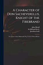 A Character of Don Sacheverellis, Knight of the Firebrand : in a Letter to Isaac Bickerstaff, Esq., Censor of Great Britain 