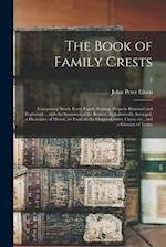 The Book of Family Crests : Comprising Nearly Every Family Bearing, Properly Blazoned and Explained ... With the Surnames of the Bearers, Alphabetical