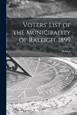 Voters' List of the Municipality of Raleigh, 1899 [microform]