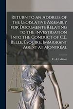 Return to an Address of the Legislative Assembly for Documents Relating to the Investigation Into the Conduct of C.E. Belle, Esquire, Immigrant Agent 