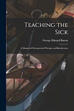 Teaching the Sick; a Manual of Occupational Therapy and Reeducation 