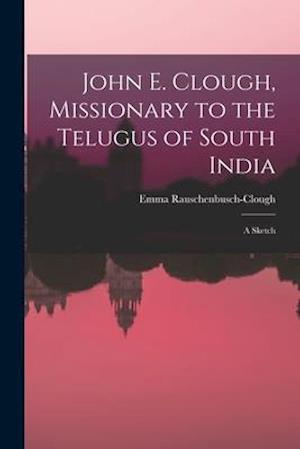 John E. Clough, Missionary to the Telugus of South India