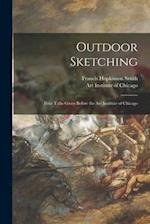Outdoor Sketching : Four Talks Given Before the Art Institute of Chicago 