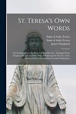 St. Teresa's Own Words : or, Instructions on the Prayer of Recollection ; Arranged From Chapters 28 and 29 of Her Way of Perfection for the Use of the
