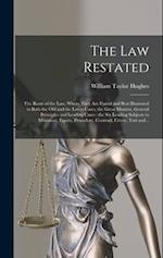The Law Restated : the Roots of the Law, Where They Are Found and Best Illustrated in Both the Old and the Latest Cases, the Great Maxims, General Pri