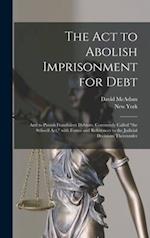 The Act to Abolish Imprisonment for Debt : and to Punish Fraudulent Debtors, Commonly Called "the Stilwell Act," With Forms and References to the Judi