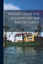 Report Upon the Fisheries of the Bay of Fundy [microform] 